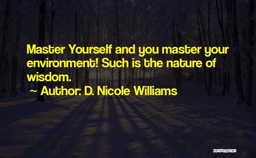 D. Nicole Williams Quotes: Master Yourself And You Master Your Environment! Such Is The Nature Of Wisdom.