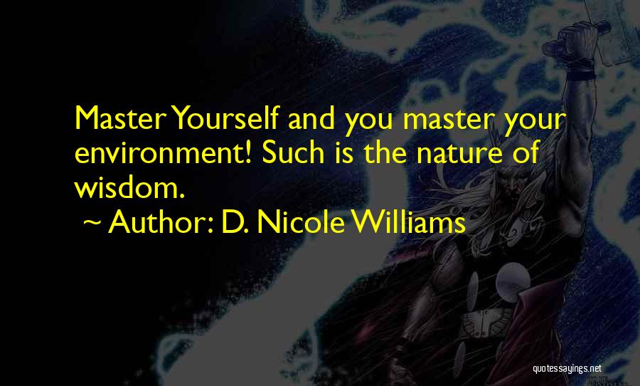 D. Nicole Williams Quotes: Master Yourself And You Master Your Environment! Such Is The Nature Of Wisdom.