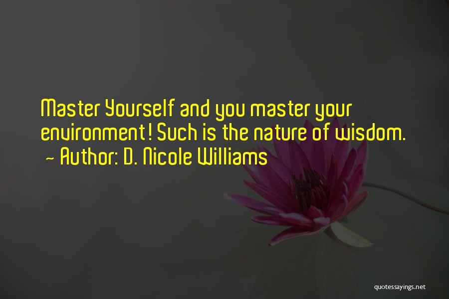 D. Nicole Williams Quotes: Master Yourself And You Master Your Environment! Such Is The Nature Of Wisdom.