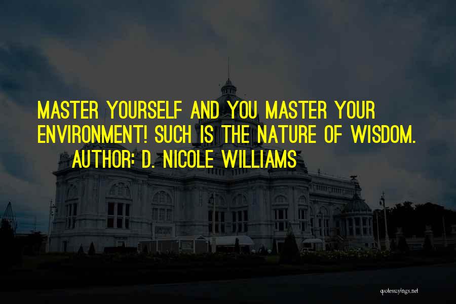 D. Nicole Williams Quotes: Master Yourself And You Master Your Environment! Such Is The Nature Of Wisdom.