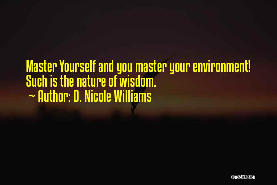 D. Nicole Williams Quotes: Master Yourself And You Master Your Environment! Such Is The Nature Of Wisdom.