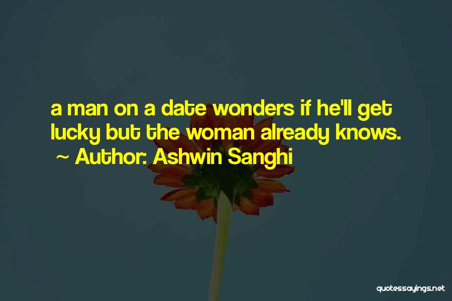 Ashwin Sanghi Quotes: A Man On A Date Wonders If He'll Get Lucky But The Woman Already Knows.