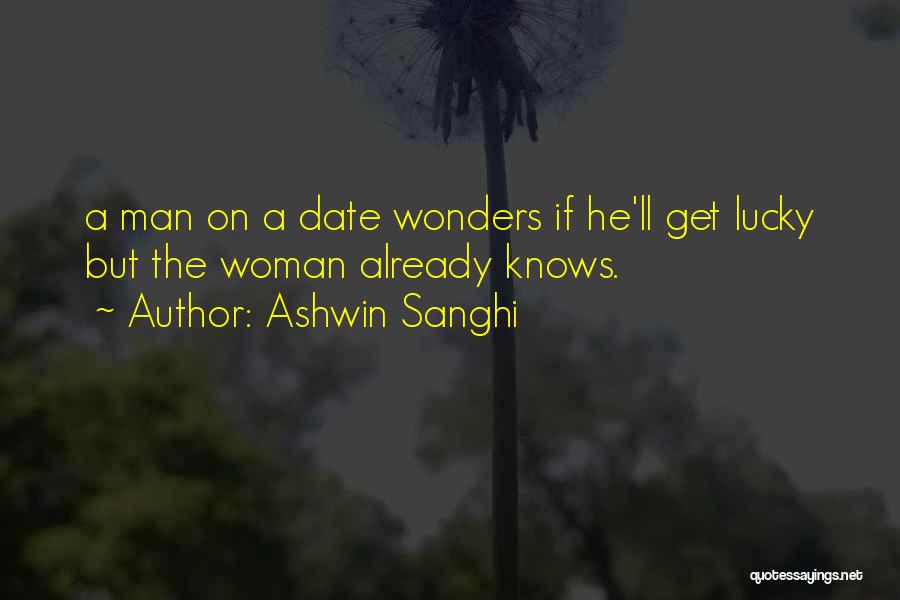 Ashwin Sanghi Quotes: A Man On A Date Wonders If He'll Get Lucky But The Woman Already Knows.