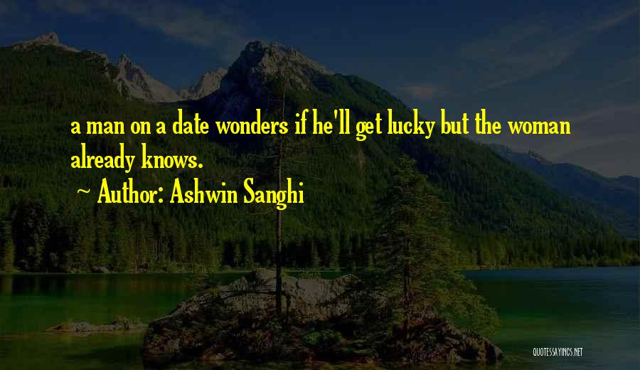 Ashwin Sanghi Quotes: A Man On A Date Wonders If He'll Get Lucky But The Woman Already Knows.