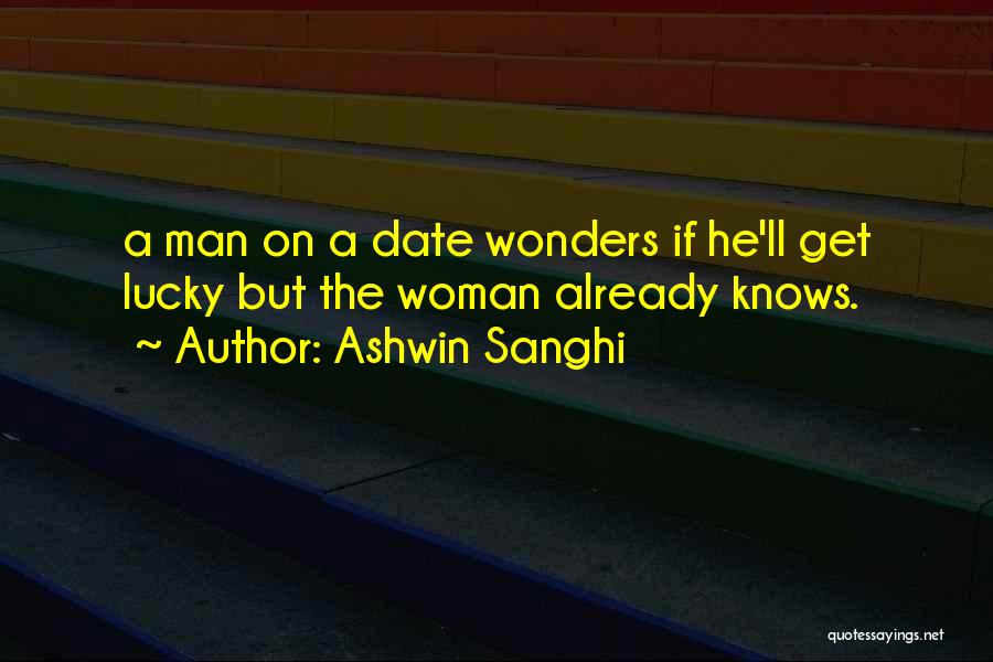 Ashwin Sanghi Quotes: A Man On A Date Wonders If He'll Get Lucky But The Woman Already Knows.