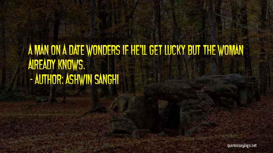 Ashwin Sanghi Quotes: A Man On A Date Wonders If He'll Get Lucky But The Woman Already Knows.