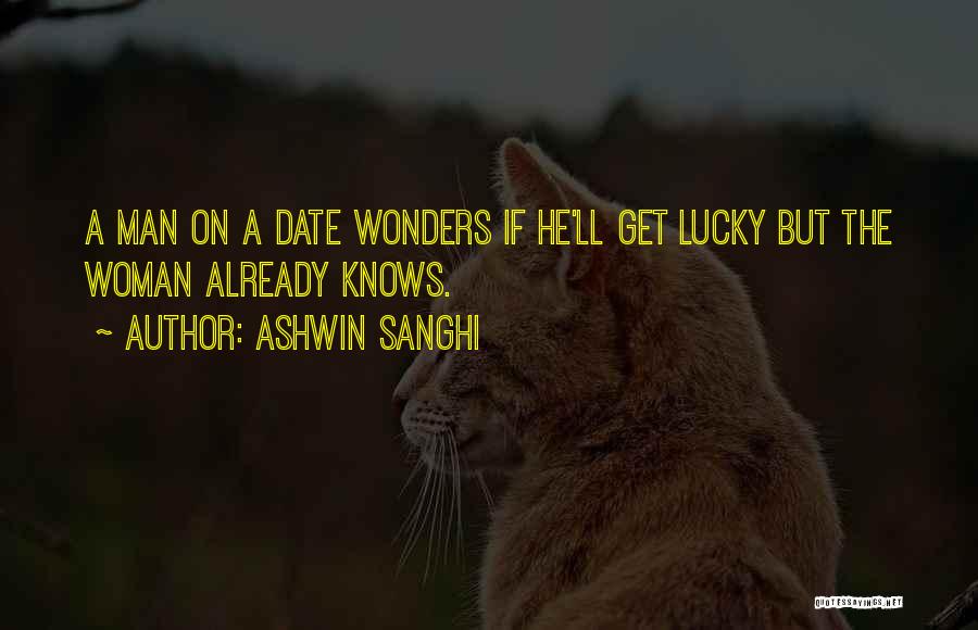 Ashwin Sanghi Quotes: A Man On A Date Wonders If He'll Get Lucky But The Woman Already Knows.