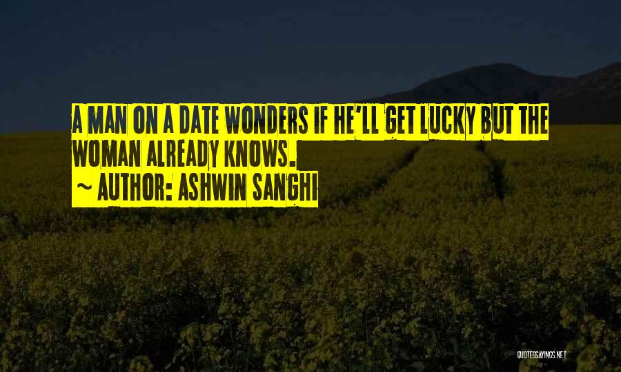 Ashwin Sanghi Quotes: A Man On A Date Wonders If He'll Get Lucky But The Woman Already Knows.