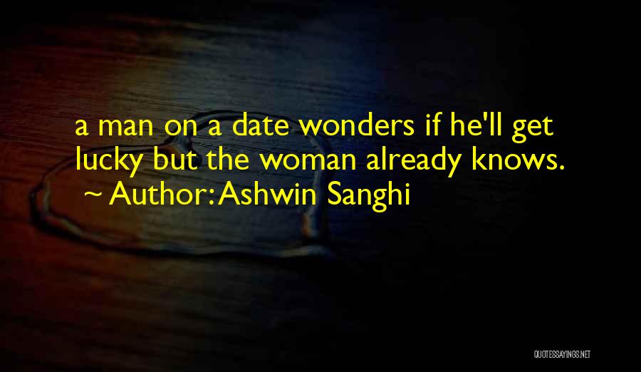 Ashwin Sanghi Quotes: A Man On A Date Wonders If He'll Get Lucky But The Woman Already Knows.