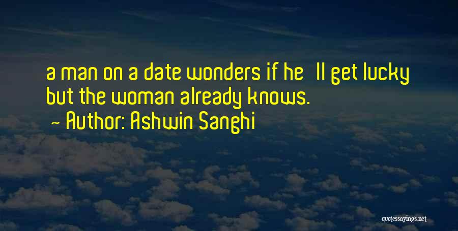 Ashwin Sanghi Quotes: A Man On A Date Wonders If He'll Get Lucky But The Woman Already Knows.