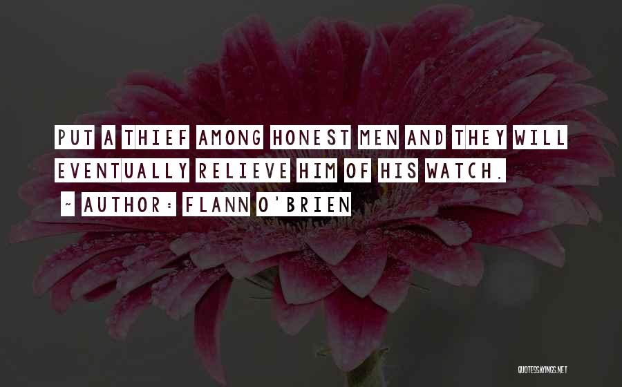 Flann O'Brien Quotes: Put A Thief Among Honest Men And They Will Eventually Relieve Him Of His Watch.