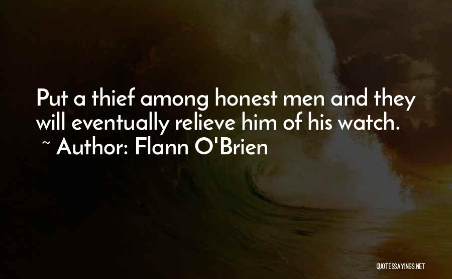 Flann O'Brien Quotes: Put A Thief Among Honest Men And They Will Eventually Relieve Him Of His Watch.