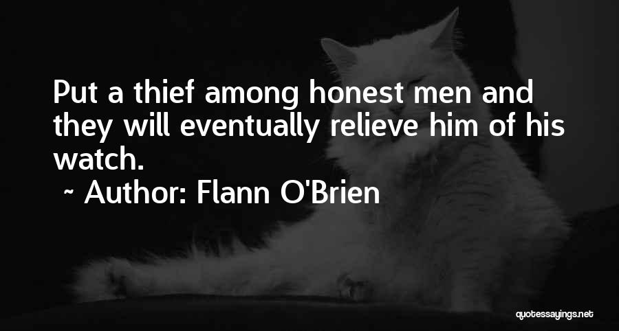 Flann O'Brien Quotes: Put A Thief Among Honest Men And They Will Eventually Relieve Him Of His Watch.