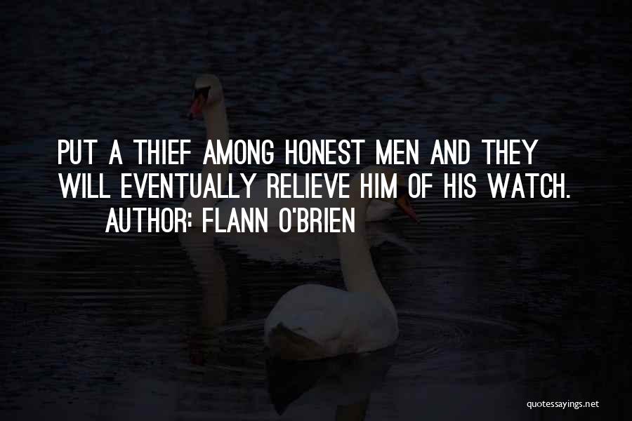 Flann O'Brien Quotes: Put A Thief Among Honest Men And They Will Eventually Relieve Him Of His Watch.