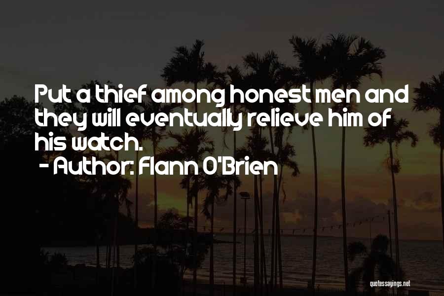 Flann O'Brien Quotes: Put A Thief Among Honest Men And They Will Eventually Relieve Him Of His Watch.