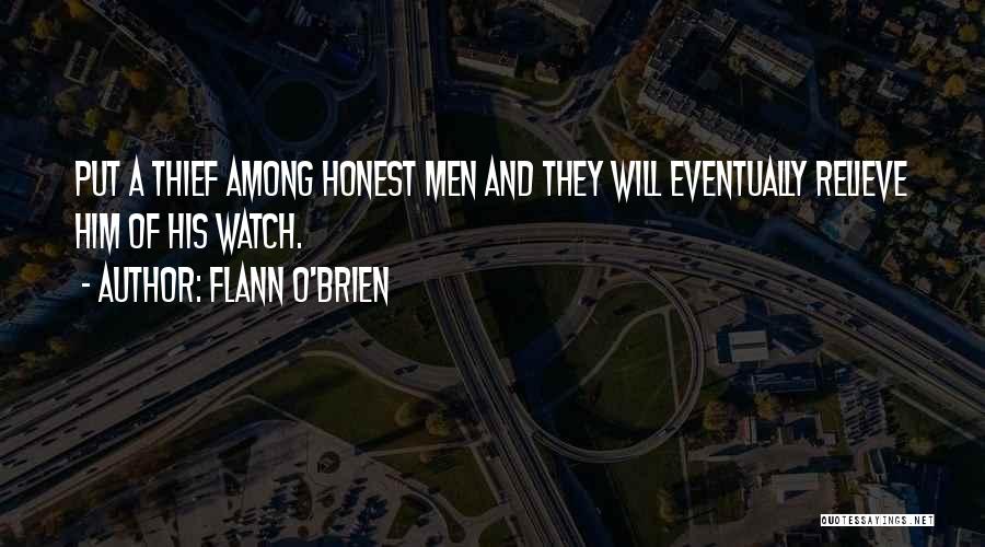 Flann O'Brien Quotes: Put A Thief Among Honest Men And They Will Eventually Relieve Him Of His Watch.