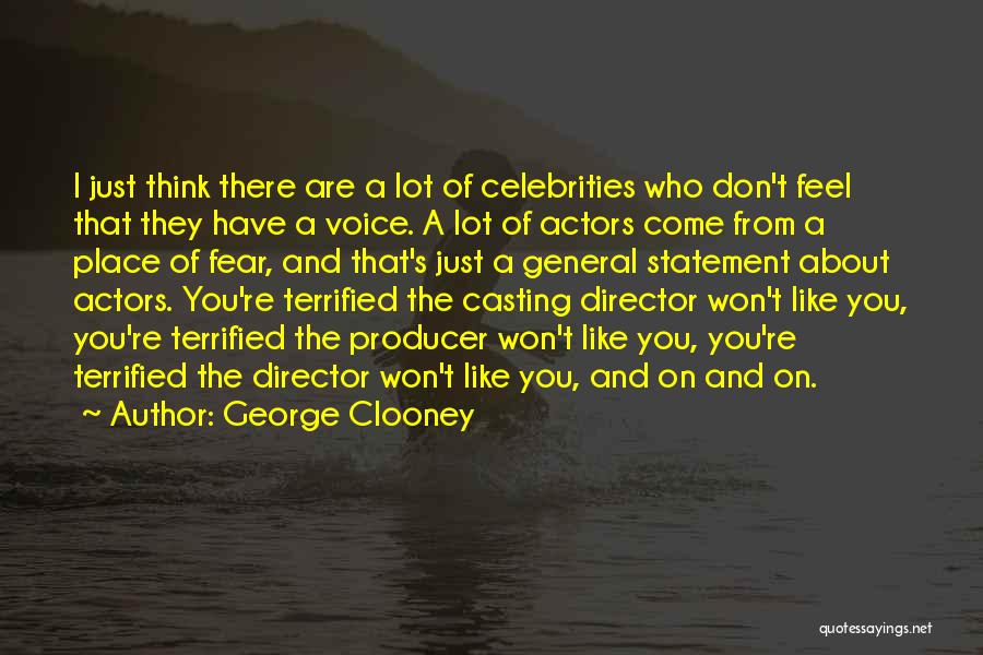 George Clooney Quotes: I Just Think There Are A Lot Of Celebrities Who Don't Feel That They Have A Voice. A Lot Of