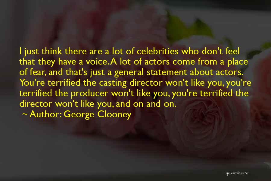 George Clooney Quotes: I Just Think There Are A Lot Of Celebrities Who Don't Feel That They Have A Voice. A Lot Of