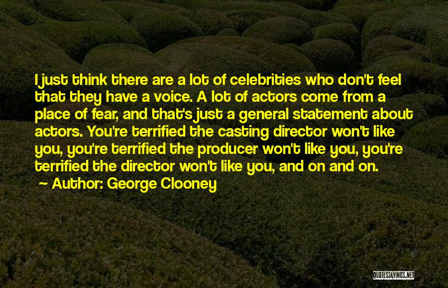 George Clooney Quotes: I Just Think There Are A Lot Of Celebrities Who Don't Feel That They Have A Voice. A Lot Of