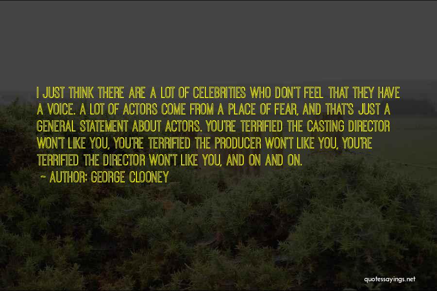 George Clooney Quotes: I Just Think There Are A Lot Of Celebrities Who Don't Feel That They Have A Voice. A Lot Of