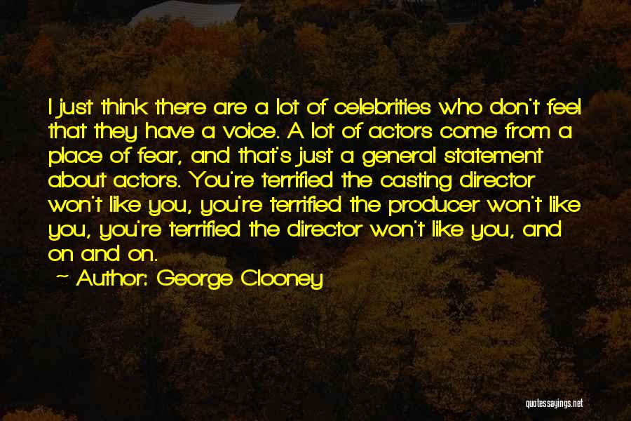 George Clooney Quotes: I Just Think There Are A Lot Of Celebrities Who Don't Feel That They Have A Voice. A Lot Of