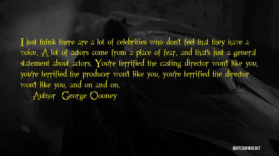 George Clooney Quotes: I Just Think There Are A Lot Of Celebrities Who Don't Feel That They Have A Voice. A Lot Of