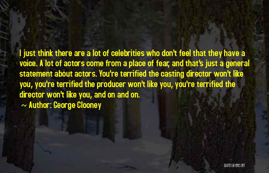 George Clooney Quotes: I Just Think There Are A Lot Of Celebrities Who Don't Feel That They Have A Voice. A Lot Of