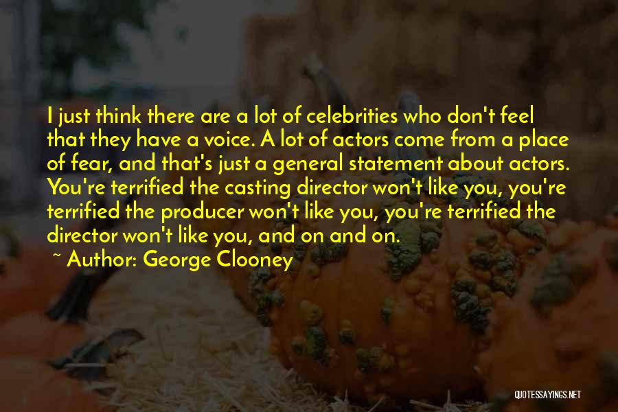 George Clooney Quotes: I Just Think There Are A Lot Of Celebrities Who Don't Feel That They Have A Voice. A Lot Of