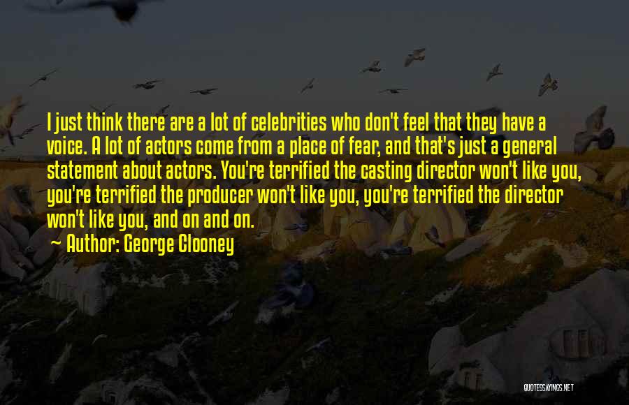 George Clooney Quotes: I Just Think There Are A Lot Of Celebrities Who Don't Feel That They Have A Voice. A Lot Of