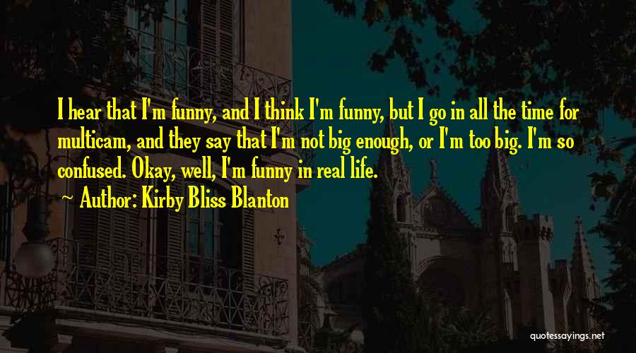 Kirby Bliss Blanton Quotes: I Hear That I'm Funny, And I Think I'm Funny, But I Go In All The Time For Multicam, And