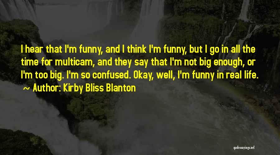 Kirby Bliss Blanton Quotes: I Hear That I'm Funny, And I Think I'm Funny, But I Go In All The Time For Multicam, And