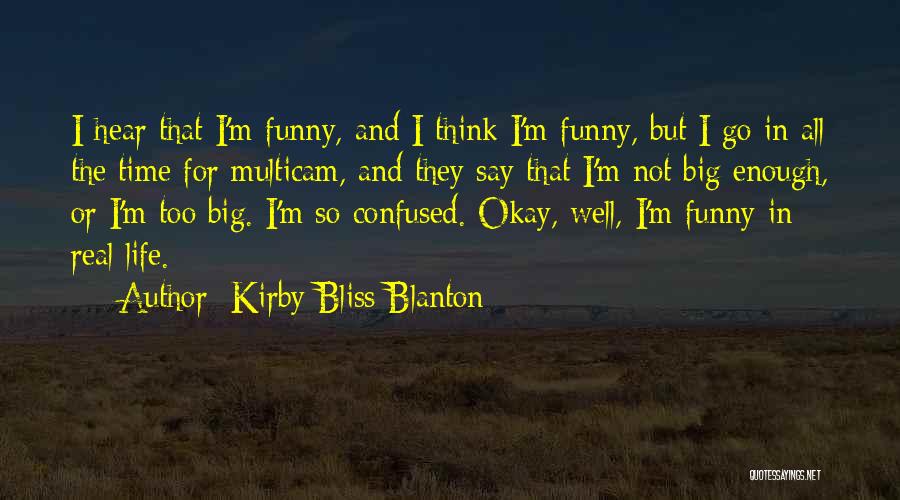 Kirby Bliss Blanton Quotes: I Hear That I'm Funny, And I Think I'm Funny, But I Go In All The Time For Multicam, And