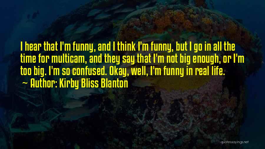 Kirby Bliss Blanton Quotes: I Hear That I'm Funny, And I Think I'm Funny, But I Go In All The Time For Multicam, And