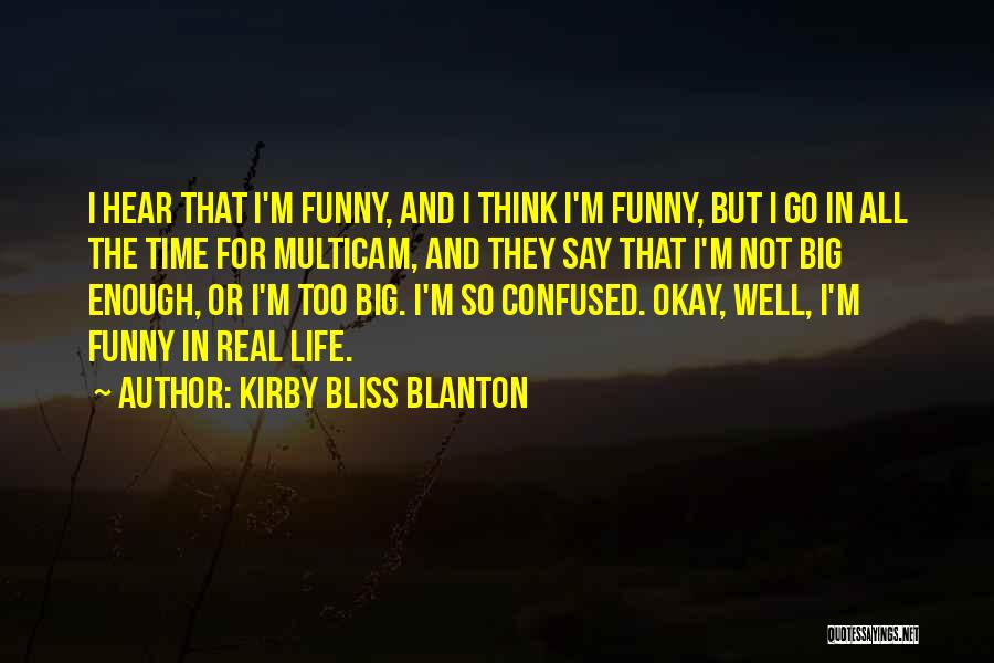 Kirby Bliss Blanton Quotes: I Hear That I'm Funny, And I Think I'm Funny, But I Go In All The Time For Multicam, And