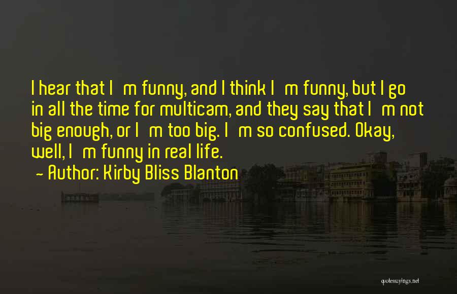 Kirby Bliss Blanton Quotes: I Hear That I'm Funny, And I Think I'm Funny, But I Go In All The Time For Multicam, And