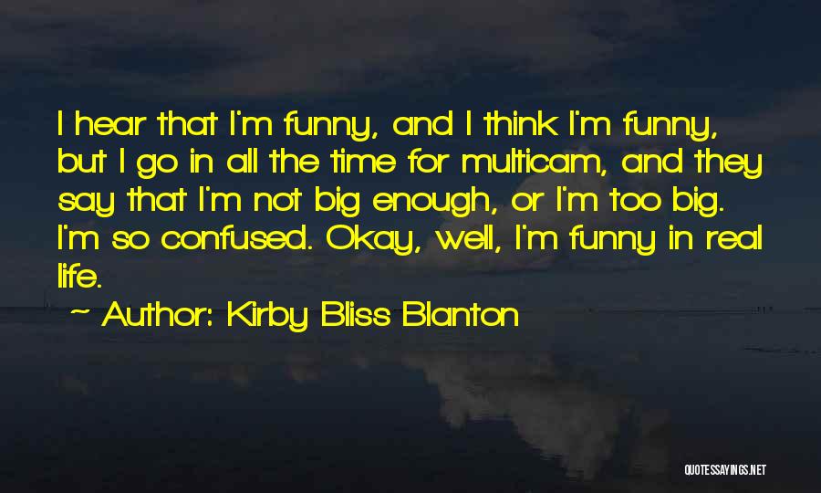 Kirby Bliss Blanton Quotes: I Hear That I'm Funny, And I Think I'm Funny, But I Go In All The Time For Multicam, And