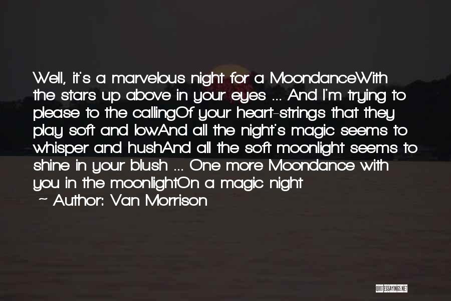 Van Morrison Quotes: Well, It's A Marvelous Night For A Moondancewith The Stars Up Above In Your Eyes ... And I'm Trying To