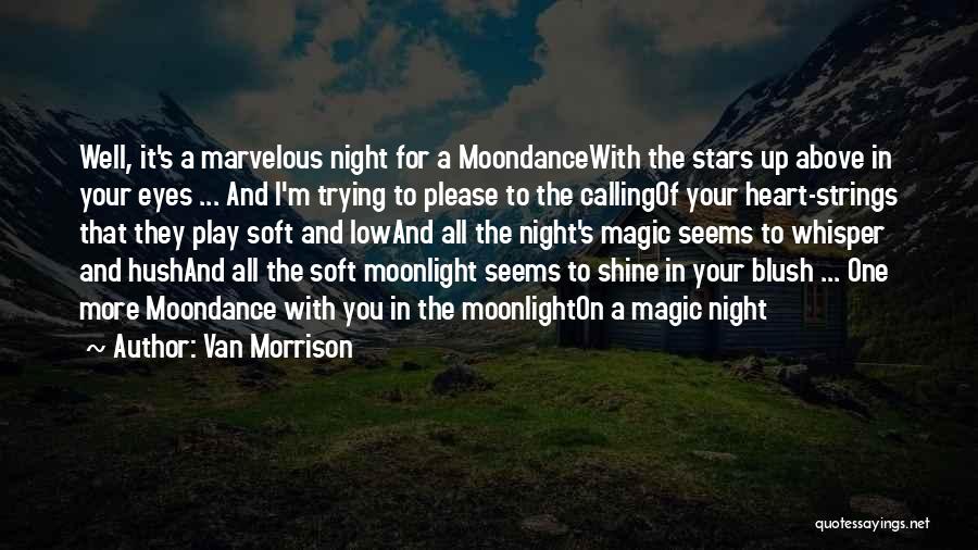 Van Morrison Quotes: Well, It's A Marvelous Night For A Moondancewith The Stars Up Above In Your Eyes ... And I'm Trying To