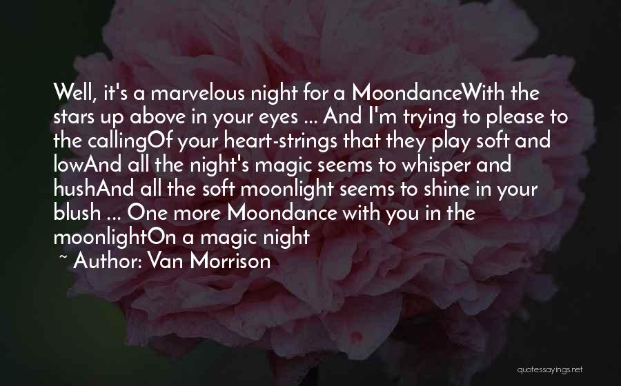 Van Morrison Quotes: Well, It's A Marvelous Night For A Moondancewith The Stars Up Above In Your Eyes ... And I'm Trying To