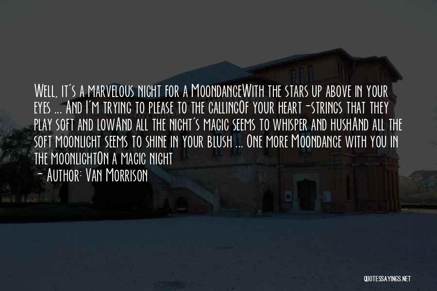 Van Morrison Quotes: Well, It's A Marvelous Night For A Moondancewith The Stars Up Above In Your Eyes ... And I'm Trying To