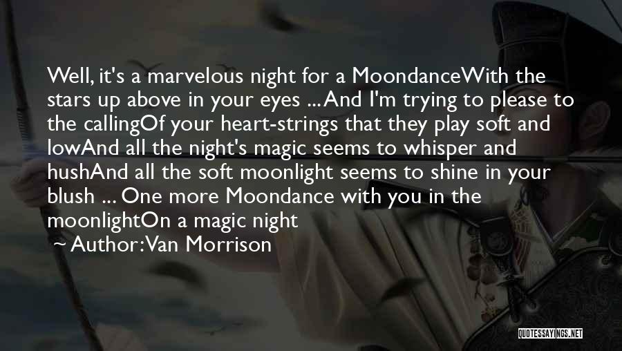 Van Morrison Quotes: Well, It's A Marvelous Night For A Moondancewith The Stars Up Above In Your Eyes ... And I'm Trying To