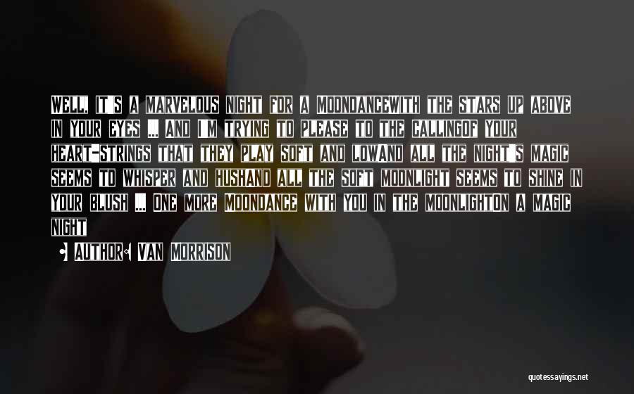 Van Morrison Quotes: Well, It's A Marvelous Night For A Moondancewith The Stars Up Above In Your Eyes ... And I'm Trying To