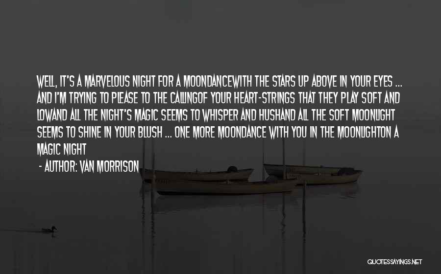 Van Morrison Quotes: Well, It's A Marvelous Night For A Moondancewith The Stars Up Above In Your Eyes ... And I'm Trying To