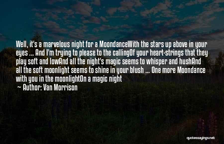 Van Morrison Quotes: Well, It's A Marvelous Night For A Moondancewith The Stars Up Above In Your Eyes ... And I'm Trying To