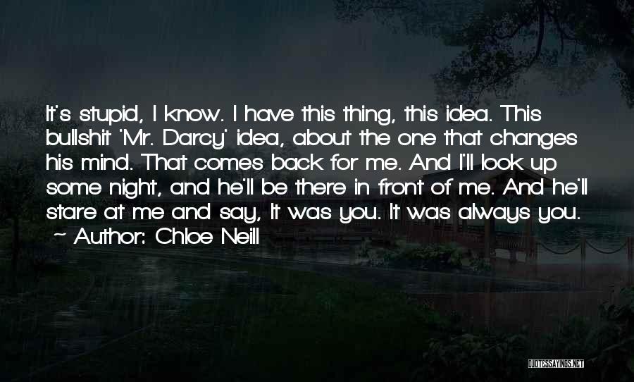 Chloe Neill Quotes: It's Stupid, I Know. I Have This Thing, This Idea. This Bullshit 'mr. Darcy' Idea, About The One That Changes