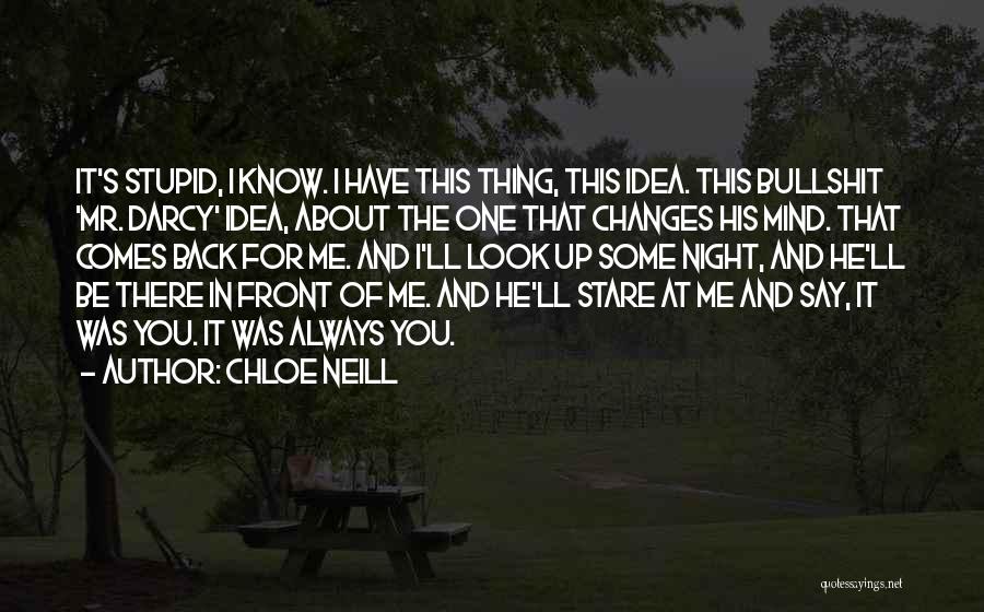 Chloe Neill Quotes: It's Stupid, I Know. I Have This Thing, This Idea. This Bullshit 'mr. Darcy' Idea, About The One That Changes