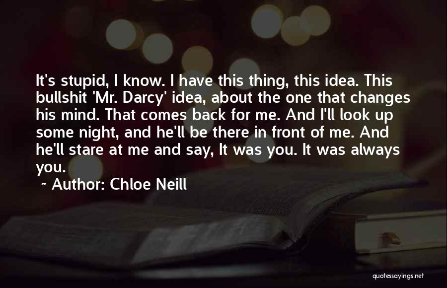 Chloe Neill Quotes: It's Stupid, I Know. I Have This Thing, This Idea. This Bullshit 'mr. Darcy' Idea, About The One That Changes