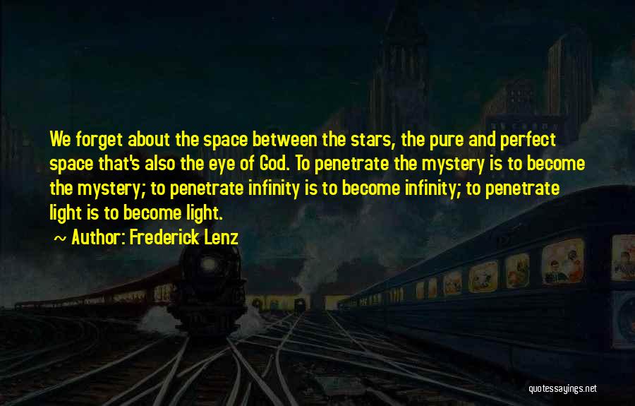 Frederick Lenz Quotes: We Forget About The Space Between The Stars, The Pure And Perfect Space That's Also The Eye Of God. To