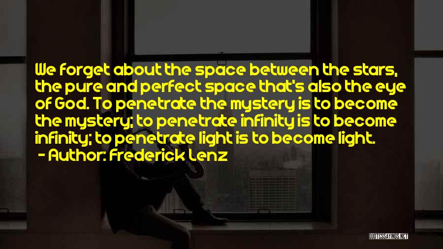 Frederick Lenz Quotes: We Forget About The Space Between The Stars, The Pure And Perfect Space That's Also The Eye Of God. To