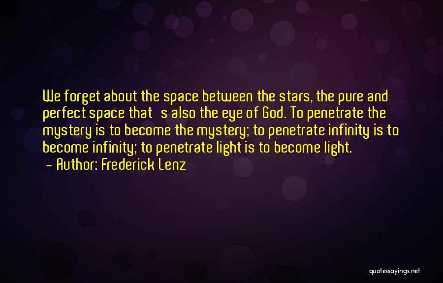 Frederick Lenz Quotes: We Forget About The Space Between The Stars, The Pure And Perfect Space That's Also The Eye Of God. To